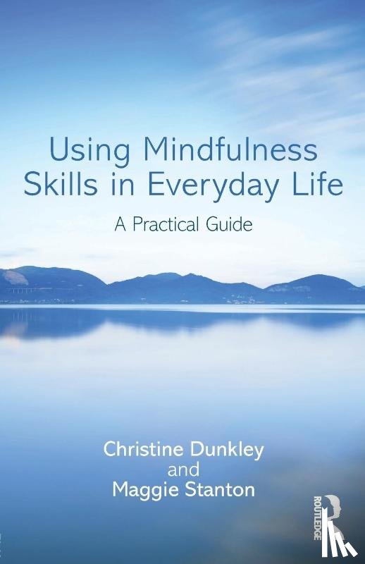 Dunkley, Christine (Grayrock Ltd., Stanton, Maggie (University of Southampton - Using Mindfulness Skills in Everyday Life