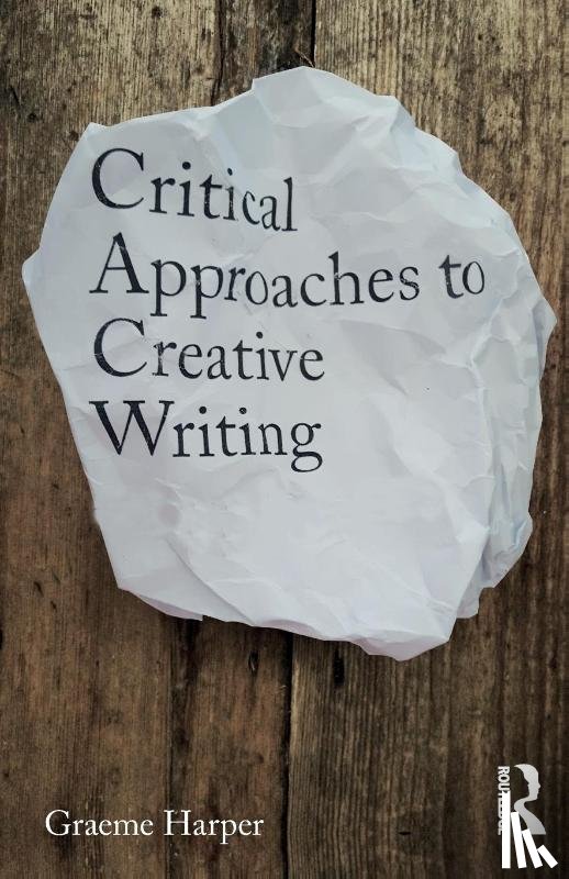 Harper, Graeme - Critical Approaches to Creative Writing