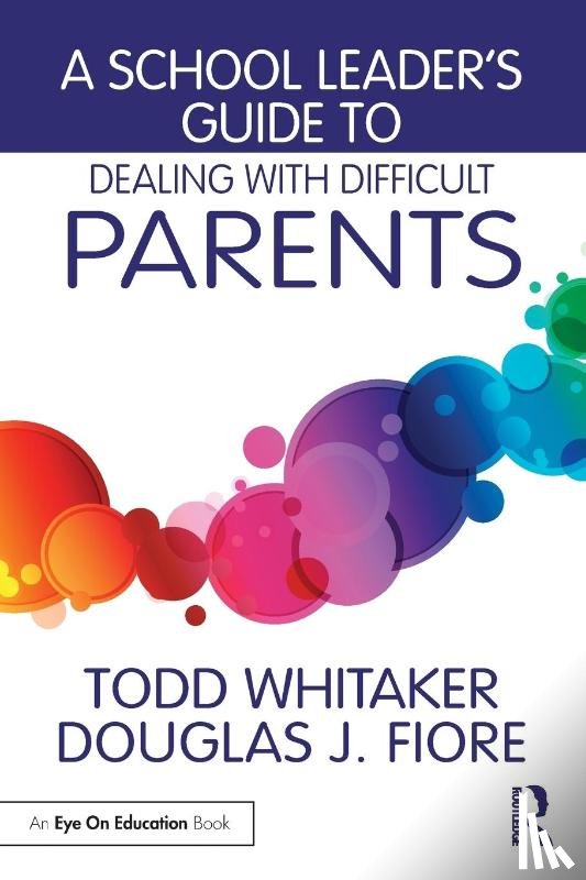Whitaker, Todd (Indiana State University, Fiore, Douglas J. (Ashland University - A School Leader's Guide to Dealing with Difficult Parents