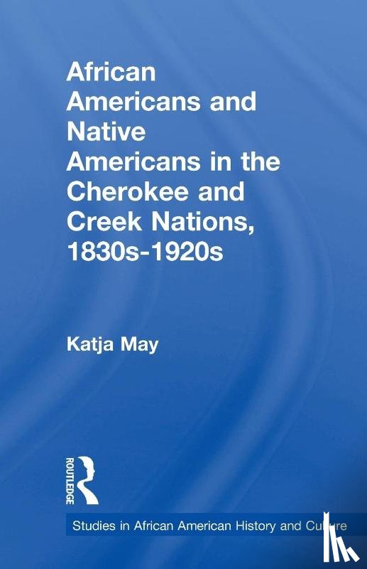 May, Katja - African Americans and Native Americans in the Cherokee and Creek Nations, 1830s-1920s