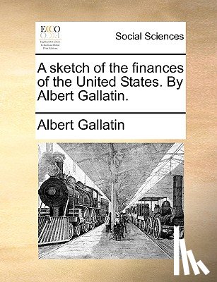 Gallatin, Albert - A sketch of the finances of the United States. By Albert Gallatin.