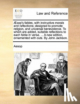 Aesop - ï¿½sop's fables, with instructive morals and reflections; designed to promote religion, and universal benevolence. To which are added, suitable reflecti