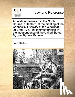 Barlow, Joel - An Oration, Delivered at the North Church in Hartford, at the Meeting of the Connecticut Society of the Cincinnati, July 4th, 1787. in Commemoration of the Independence of the United States. by Joel Barlow, Esquire.