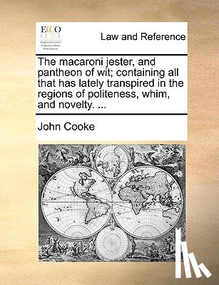 Cooke, John - The Macaroni Jester, and Pantheon of Wit; Containing All That Has Lately Transpired in the Regions of Politeness, Whim, and Novelty. ...
