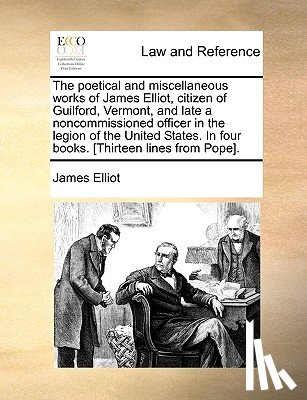 Elliot, James - The poetical and miscellaneous works of James Elliot, citizen of Guilford, Vermont, and late a noncommissioned officer in the legion of the United Sta