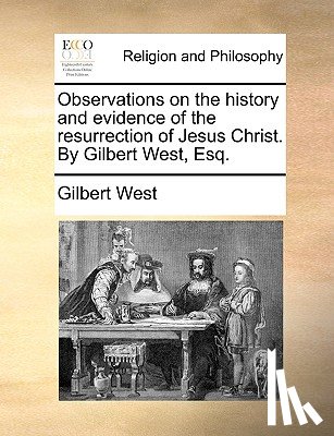 West, Gilbert - Observations on the History and Evidence of the Resurrection of Jesus Christ. by Gilbert West, Esq.