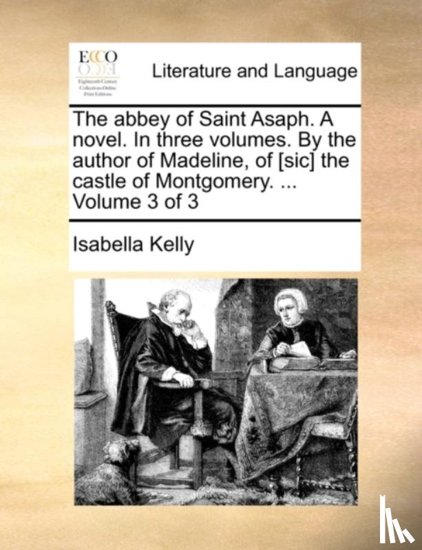 Kelly, Isabella - The abbey of Saint Asaph. A novel. In three volumes. By the author of Madeline, of [sic] the castle of Montgomery. ... Volume 3 of 3