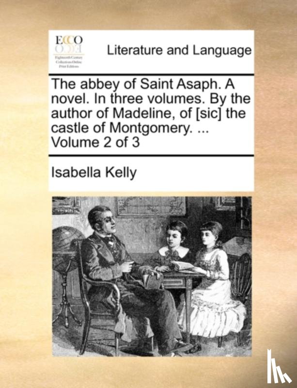 Kelly, Isabella - The abbey of Saint Asaph. A novel. In three volumes. By the author of Madeline, of [sic] the castle of Montgomery. ... Volume 2 of 3