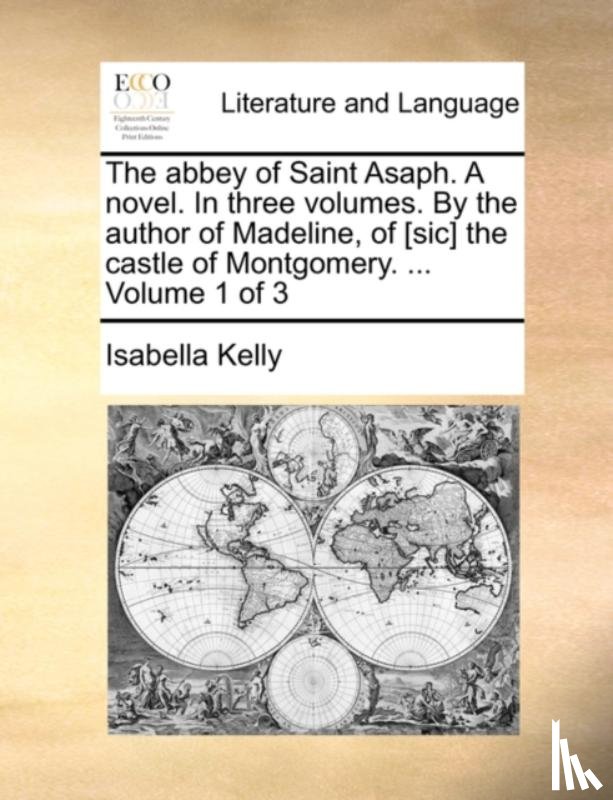 Kelly, Isabella - The abbey of Saint Asaph. A novel. In three volumes. By the author of Madeline, of [sic] the castle of Montgomery. ... Volume 1 of 3