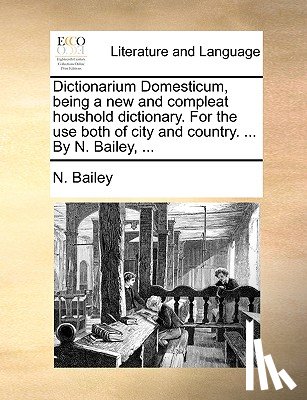 Bailey, N - Dictionarium Domesticum, being a new and compleat houshold dictionary. For the use both of city and country. ... By N. Bailey, ...