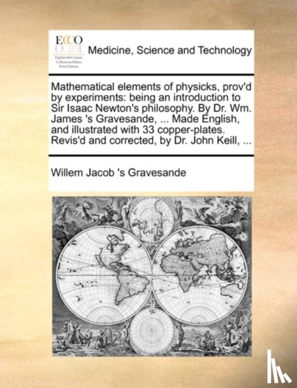 Gravesande, Willem Jacob 's - Mathematical elements of physicks, prov'd by experiments