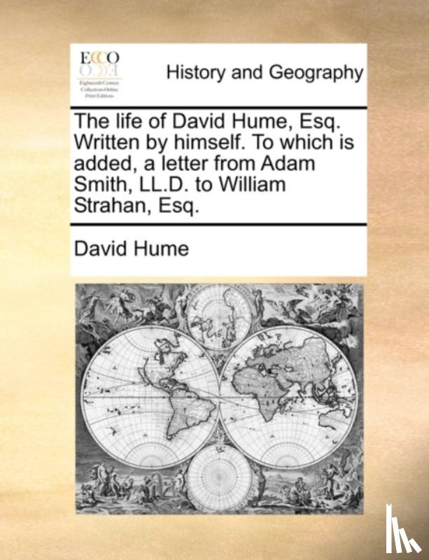 Hume, David (Burapha University Thailand) - The Life of David Hume, Esq. Written by Himself. to Which Is Added, a Letter from Adam Smith, LL.D. to William Strahan, Esq.