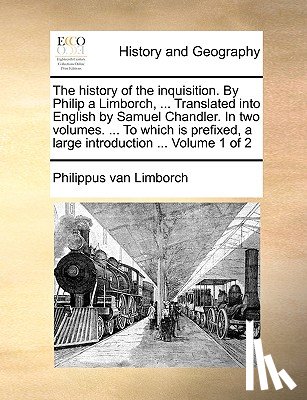 Limborch, Philippus Van - The History of the Inquisition. by Philip a Limborch, ... Translated Into English by Samuel Chandler. in Two Volumes. ... to Which Is Prefixed, a Large Introduction ... Volume 1 of 2