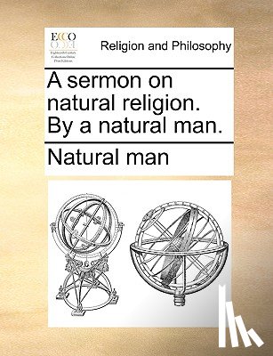 Natural Man, Man, Natural Man - A Sermon on Natural Religion. by a Natural Man.