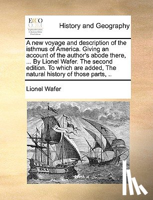 Wafer, Lionel - A New Voyage and Description of the Isthmus of America. Giving an Account of the Author's Abode There, ... by Lionel Wafer. the Second Edition. to Which Are Added, the Natural History of Those Parts, ..