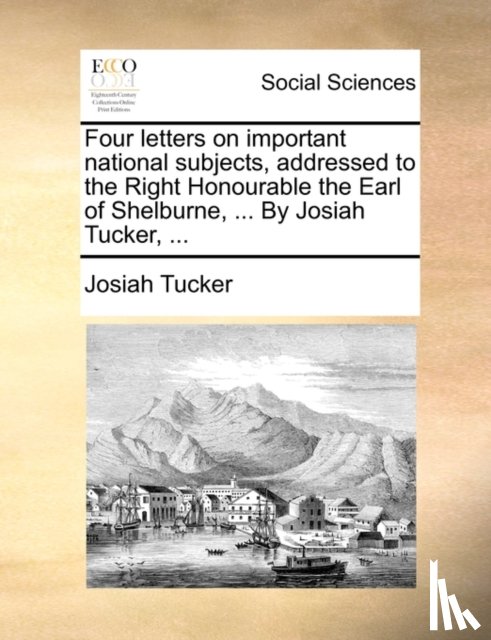 Tucker, Josiah - Four letters on important national subjects, addressed to the Right Honourable the Earl of Shelburne, ... By Josiah Tucker, ...