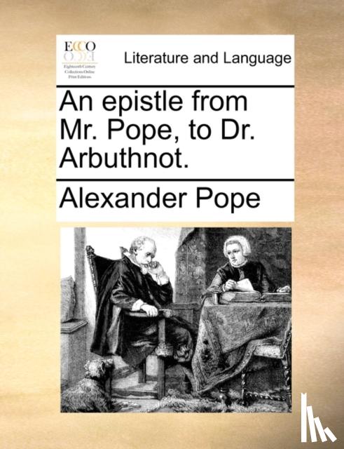 Pope, Alexander - An Epistle from Mr. Pope, to Dr. Arbuthnot.