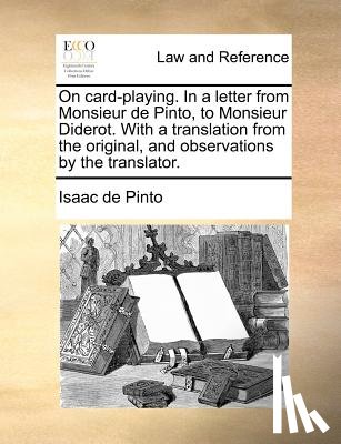 Pinto, Isaac De - On Card-Playing. in a Letter from Monsieur de Pinto, to Monsieur Diderot. with a Translation from the Original, and Observations by the Translator.