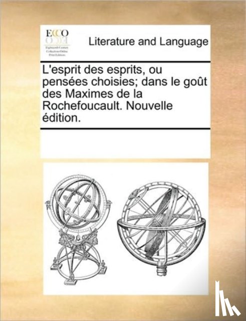 Multiple Contributors - L'Esprit Des Esprits, Ou Penses Choisies; Dans Le Got Des Maximes de La Rochefoucault. Nouvelle Dition.