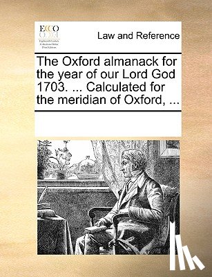 Multiple Contributors - The Oxford Almanack for the Year of Our Lord God 1703. ... Calculated for the Meridian of Oxford, ...