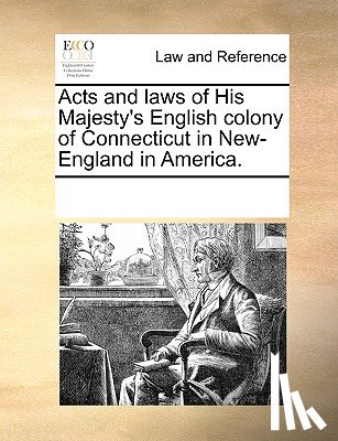 Multiple Contributors - Acts and Laws of His Majesty's English Colony of Connecticut in New-England in America.