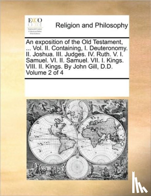 Multiple Contributors - An exposition of the Old Testament, ... Vol. II. Containing, I. Deuteronomy. II. Joshua. III. Judges. IV. Ruth. V. I. Samuel. VI. II. Samuel. VII. I. Kings. VIII. II. Kings. By John Gill, D.D. Volume 2 of 4