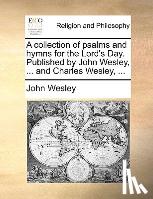 Wesley, John - A Collection of Psalms and Hymns for the Lord's Day. Published by John Wesley, ... and Charles Wesley, ...