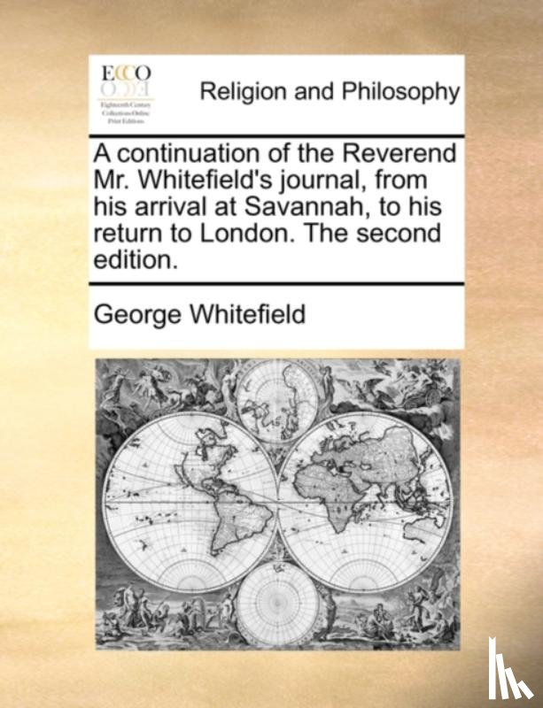 Whitefield, George - A continuation of the Reverend Mr. Whitefield's journal, from his arrival at Savannah, to his return to London. The second edition.
