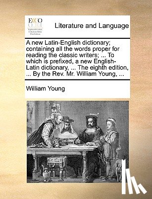 Young, William - A new Latin-English dictionary; containing all the words proper for reading the classic writers; ... To which is prefixed, a new English-Latin dictionary, ... The eighth edition, ... By the Rev. Mr. William Young, ...