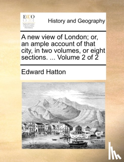 Hatton, Edward - A New View of London; Or, an Ample Account of That City, in Two Volumes, or Eight Sections. ... Volume 2 of 2