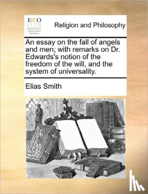 Smith, Elias - An Essay on the Fall of Angels and Men; With Remarks on Dr. Edwards's Notion of the Freedom of the Will, and the System of Universality.