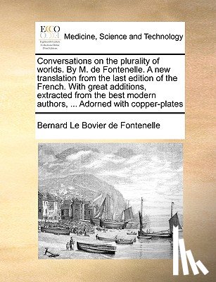 Fontenelle, Bernard Le Bovier De - Conversations on the Plurality of Worlds. by M. de Fontenelle. a New Translation from the Last Edition of the French. with Great Additions, Extracted from the Best Modern Authors, ... Adorned with Copper-Plates
