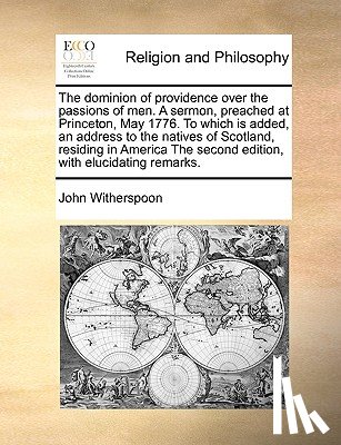 Witherspoon, John - The Dominion of Providence Over the Passions of Men. a Sermon, Preached at Princeton, May 1776. to Which Is Added, an Address to the Natives of Scotland, Residing in America the Second Edition, with Elucidating Remarks.