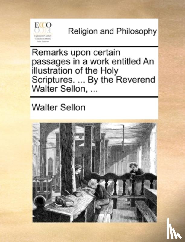 Sellon, Walter - Remarks Upon Certain Passages in a Work Entitled an Illustration of the Holy Scriptures. ... by the Reverend Walter Sellon, ...