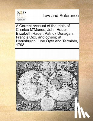 Multiple Contributors - A Correct Account of the Trials of Charles M'Manus, John Hauer, Elizabeth Hauer, Patrick Donagan, Francis Cox, and Others; At Harrisburgh June Oyer and Terminer, 1798.