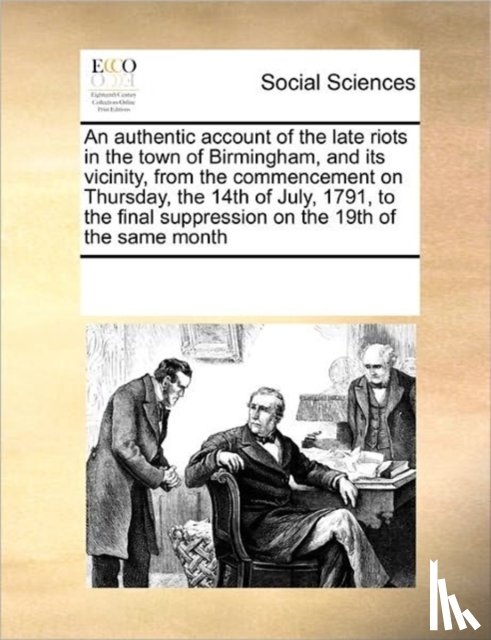 Multiple Contributors, Multiple Contributors, See Notes - An Authentic Account of the Late Riots in the Town of Birmingham, and Its Vicinity, from the Commencement on Thursday, the 14th of July, 1791, to the Final Suppression on the 19th of the Same Month