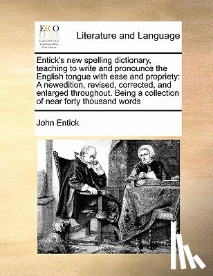 Entick, John - Entick's new spelling dictionary, teaching to write and pronounce the English tongue with ease and propriety