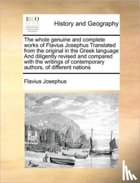 Josephus, Flavius - The whole genuine and complete works of Flavius Josephus Translated from the original in the Greek language And diligently revised and compared with the writings of contemporary authors, of different nations