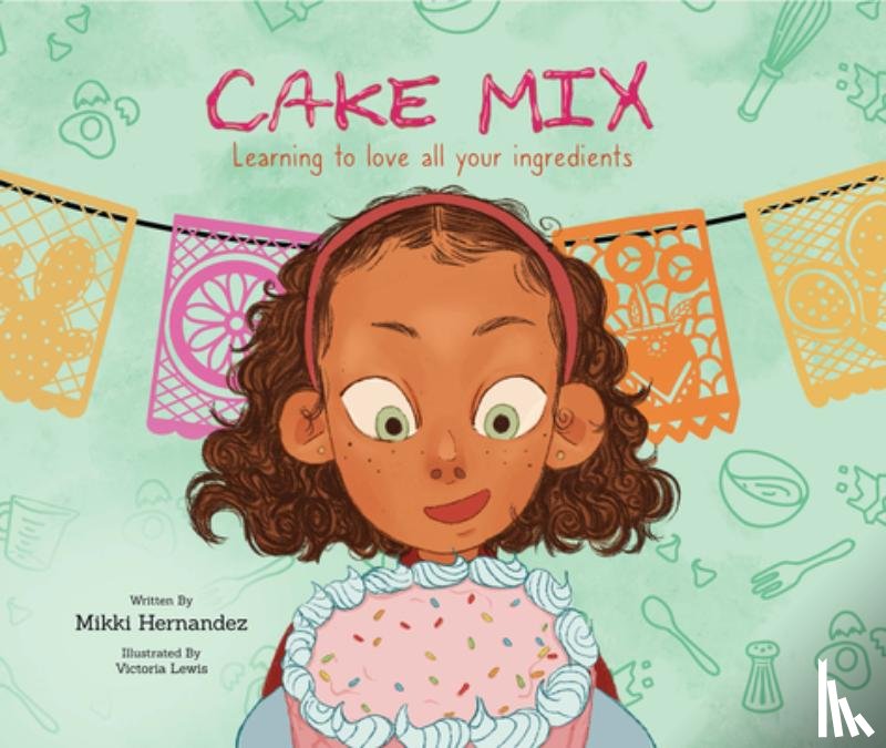 Hernandez, Mikki - Cake Mix: Learning to Love All Your Ingredients