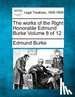 Burke, Edmund - The Works of the Right Honorable Edmund Burke Volume 8 of 12