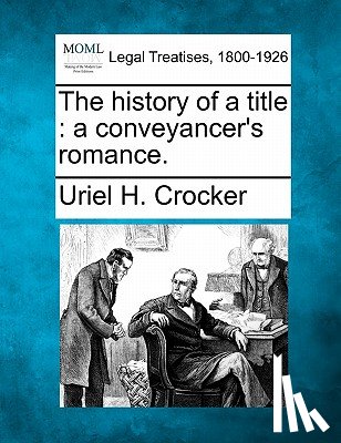 Crocker, Uriel H. - The History of a Title: A Conveyancer's Romance.