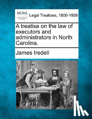 Iredell, James - A treatise on the law of executors and administrators in North Carolina.