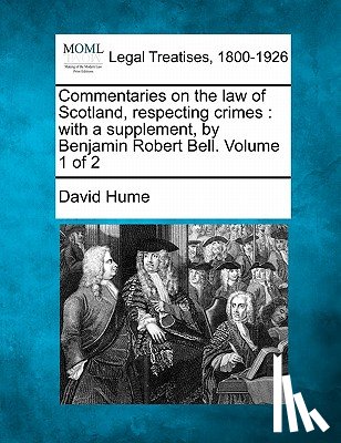 Hume, David - Commentaries on the law of Scotland, respecting crimes: with a supplement, by Benjamin Robert Bell. Volume 1 of 2