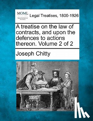Chitty, Joseph - A treatise on the law of contracts, and upon the defences to actions thereon. Volume 2 of 2