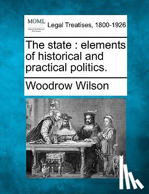 Wilson, Woodrow - The state: elements of historical and practical politics.