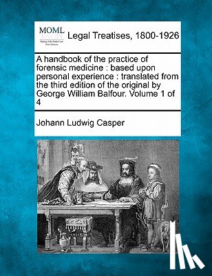Casper, Johann Ludwig - A Handbook of the Practice of Forensic Medicine: Based Upon Personal Experience: Translated from the Third Edition of the Original by George William B