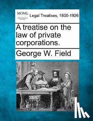 Field, George W. - A treatise on the law of private corporations.