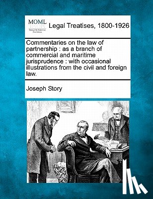 Story, Joseph - Commentaries on the law of partnership: as a branch of commercial and maritime jurisprudence: with occasional illustrations from the civil and foreign