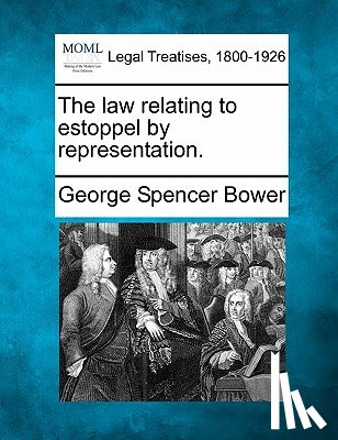 Bower, George Spencer - The Law Relating to Estoppel by Representation.