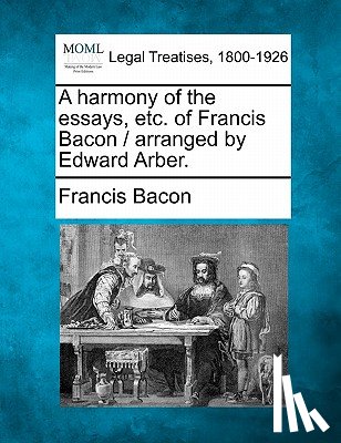 Bacon, Francis - A harmony of the essays, etc. of Francis Bacon / arranged by Edward Arber.